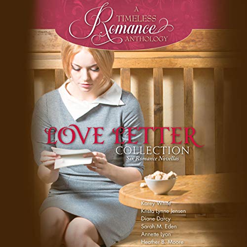 Love Letter Collection Audiobook By Karey White, Krista Lynne Jensen, Diane Darcy, Sarah M. Eden, Annette Lyon, Heather B. Mo