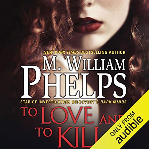 To Love and to Kill Audiobook By M. William Phelps cover art