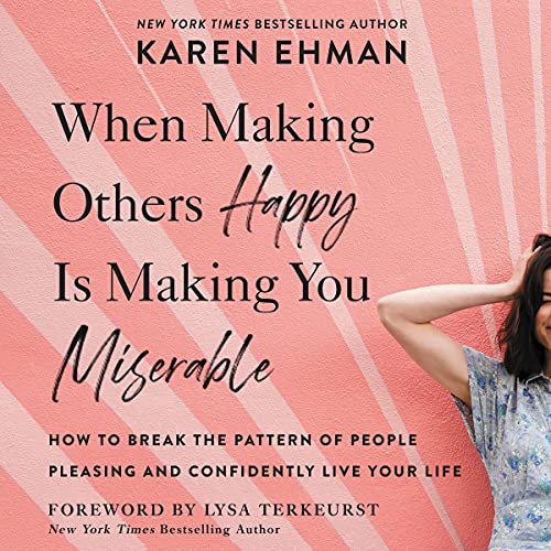 When Making Others Happy Is Making You Miserable Audiobook By Karen Ehman, Lysa TerKeurst cover art