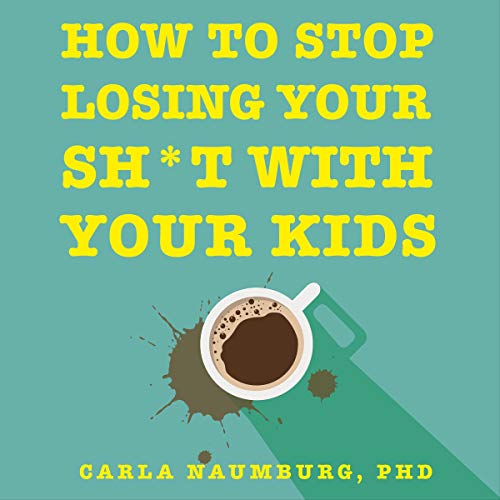 How to Stop Losing Your Sh*t with Your Kids cover art