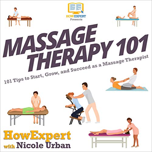 Massage Therapy 101: 101 Tips to Start, Grow, and Succeed as a Massage Therapist Audiolibro Por HowExpert, Nicole Urban arte 