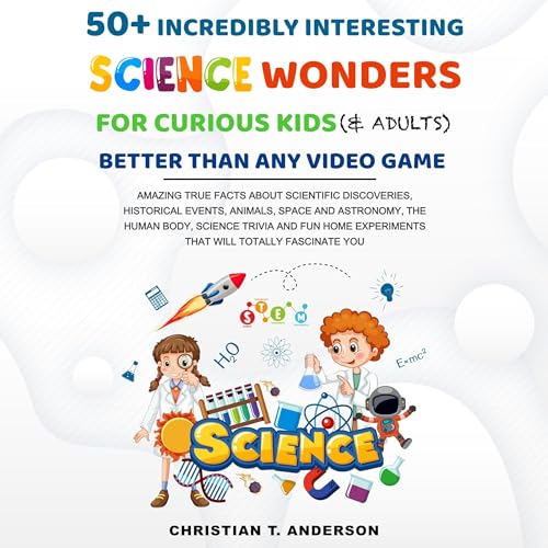 50+ Incredibly Interesting Science Wonders for Curious Kids & Adults Better Than Any Video Game Audiolibro Por Christian Anderson arte de portada