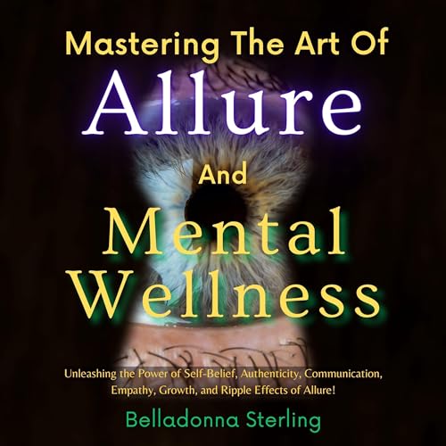 Mastering the Art of Allure and Mental Wellness Audiobook By Belladonna Sterling cover art