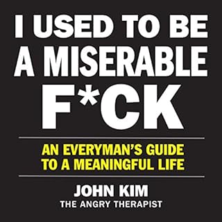 I Used to Be a Miserable F*ck Audiobook By John Kim cover art