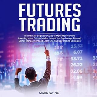 Futures Trading: The Ultimate Beginners Guide to Make Money Online Investing in the Futures Market Audiolibro Por Mark Swing 