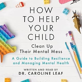 How to Help Your Child Clean Up Their Mental Mess Audiobook By Caroline Leaf cover art