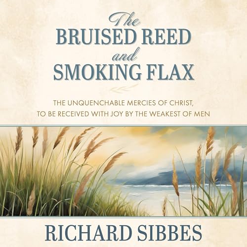 The Bruised Reed and Smoking Flax Audiobook By Richard Sibbes cover art