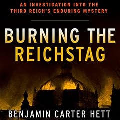 Burning the Reichstag: An Investigation into the Third Reich's Enduring Mystery cover art