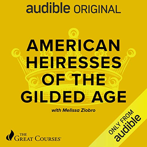 American Heiresses of the Gilded Age Audiobook By Melissa Ziobro, The Great Courses cover art