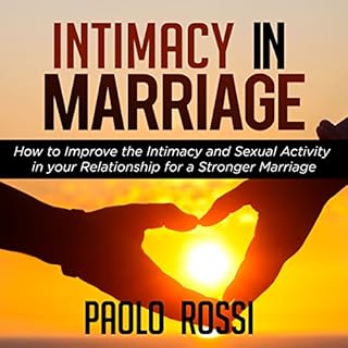 Intimacy in Marriage: How to Improve the Intimacy and Sexual Activity in Your Relationship for a Stronger Marriage Audiobook 