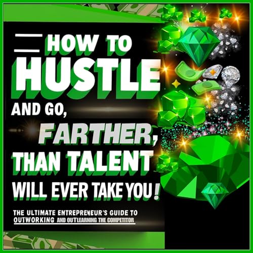 How to Hustle and Go, Farther, Than Talent Will Ever Take You Audiolibro Por Brian Ernest Hayward arte de portada