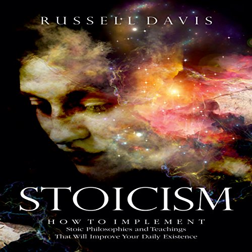 Stoicism: How to Implement Stoic Philosophies and Teachings That Will Improve Your Daily Existence Audiobook By Russell Davis