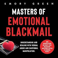 Masters of Emotional Blackmail: Understanding and Dealing with Verbal Abuse and Emotional Manipulation. cover art