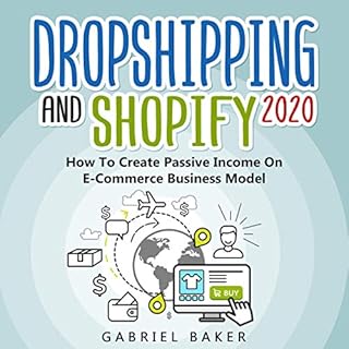 Dropshipping and Shopify 2020: How to Create Passive Income on E-Commerce Business Model Audiobook By Gabriel Baker cover art