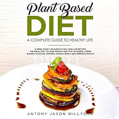 Plant-Based Diet: A Complete Guide To Healthy Life