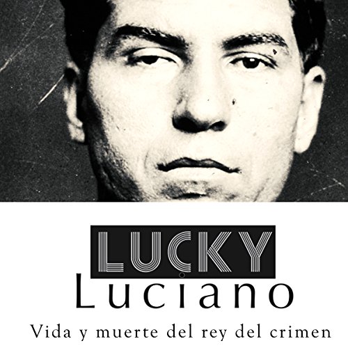 Lucky Luciano: Vida y muerte del rey del crimen [Lucky Luciano: The Life and Death of King Crime] cover art