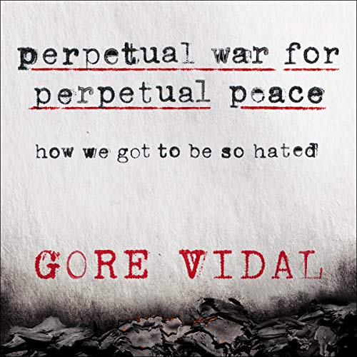 Perpetual War for Perpetual Peace: How We Got to Be So Hated cover art