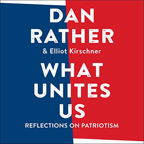 What Unites Us Audiobook By Dan Rather, Elliot Kirschner cover art