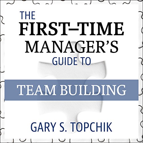 The First-Time Manager's Guide to Team Building Audiobook By Gary S. Topchik cover art