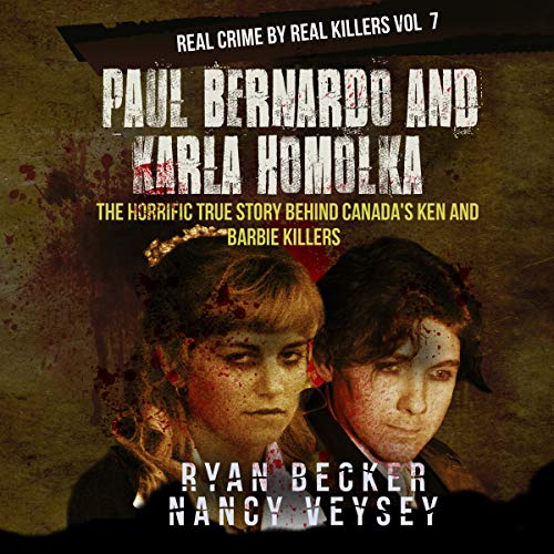 Paul Bernardo and Karla Homolka Audiobook By Ryan Becker, Nancy Veysey cover art