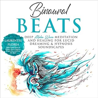 Binaural Beats: Deep Alpha Wave Meditation and Healing for Lucid Dreaming & Hypnosis Soundscapes Audiobook By Laurentiu F