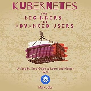 Kubernetes for Beginners and Advanced Users Audiobook By Mark Jobs cover art