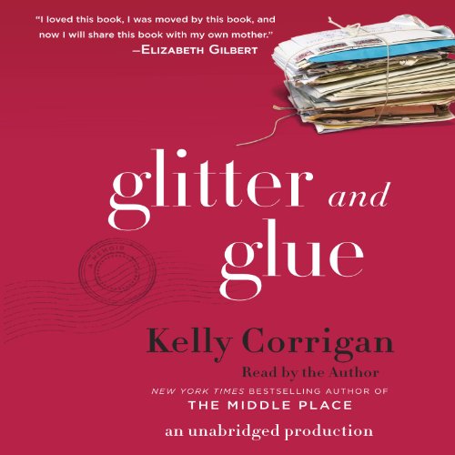 Glitter and Glue Audiolibro Por Kelly Corrigan arte de portada