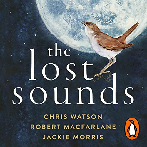 The Lost Sounds Audiobook By Robert Macfarlane, Jackie Morris, Chris Watson cover art