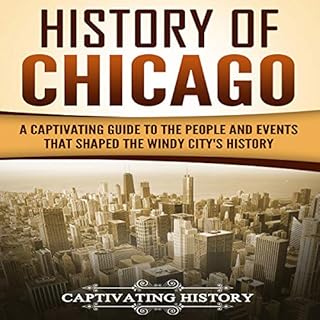 History of Chicago: A Captivating Guide to the People and Events that Shaped the Windy City’s History Audiolibro Por Ca