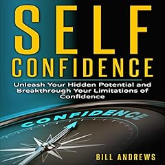 Self Confidence: Unleash Your Hidden Potential and Breakthrough Your Limitations of Confidence cover art