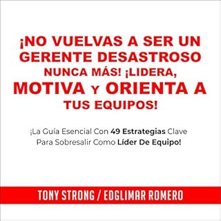 ¡No Vuelvas a Ser un Gerente Desastroso Nunca Más! - ¡Lidera, Motiva y Orienta a Tus Equipos! [Don’t