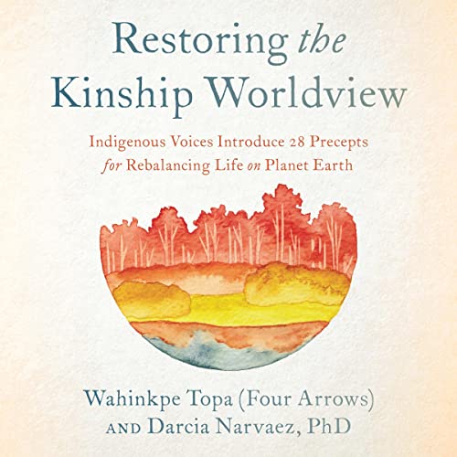 Restoring the Kinship Worldview Audiobook By Wahinkpe Topa (Four Arrows), Darcia Narváez PhD cover art