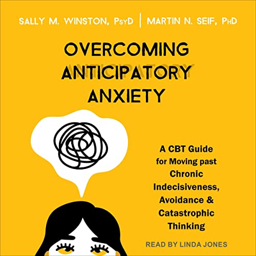 Overcoming Anticipatory Anxiety Audiobook By Sally M. Winston PsyD, Martin N. Seif PhD cover art