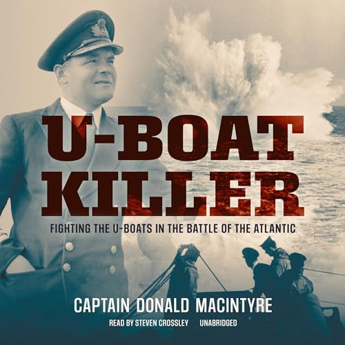 U-Boat Killer: Fighting the U-Boats in the Battle of the Atlantic Audiobook By Captain Donald Macintyre cover art