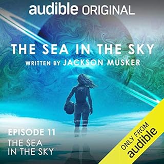 EPISODE 11: The Sea in the Sky Audiobook By Jackson Musker cover art