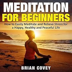 Meditation for Beginners: How to Easily Meditate and Relieve Stress for a Happy, Healthy and Peaceful Life cover art