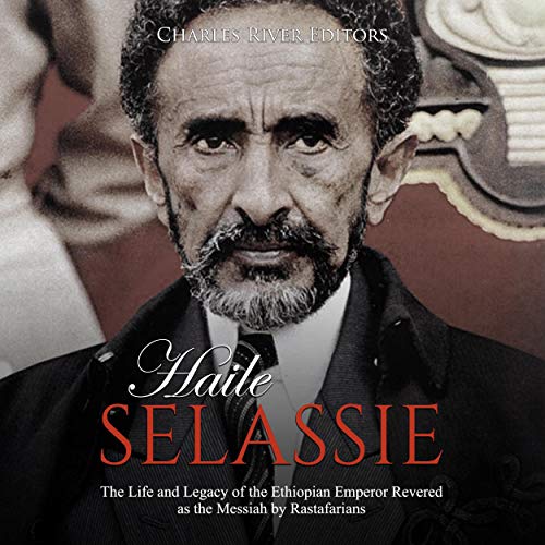 Haile Selassie: The Life and Legacy of the Ethiopian Emperor Revered as the Messiah by Rastafarians cover art