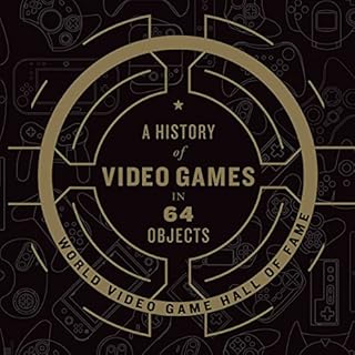 A History of Video Games in 64 Objects Audiobook By World Video Game Hall of Fame cover art