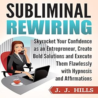 Subliminal Rewiring: Skyrocket Your Confidence as an Entrepreneur, Create Bold Solutions and Execute Them Flawlessly with Hyp