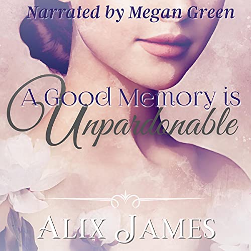 A Good Memory Is Unpardonable: A Pride & Prejudice Memoir Audiobook By Alix James, Nicole Clarkston cover art