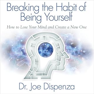 Breaking the Habit of Being Yourself Audiobook By Dr. Joe Dispenza cover art