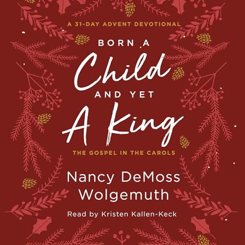 Born a Child and Yet a King Audiobook By Nancy DeMoss Wolgemuth cover art