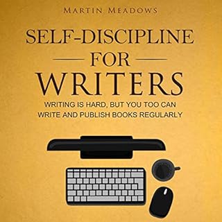 Self-Discipline for Writers: Writing Is Hard, but You Too Can Write and Publish Books Regularly Audiobook By Martin Meadows c