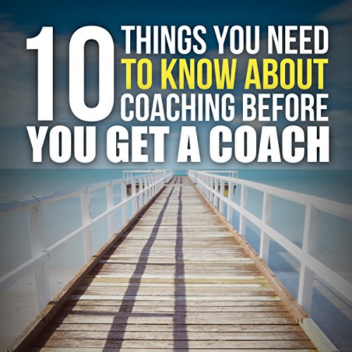 Ten Things You Need to Know About Coaching Before You Get a Coach cover art