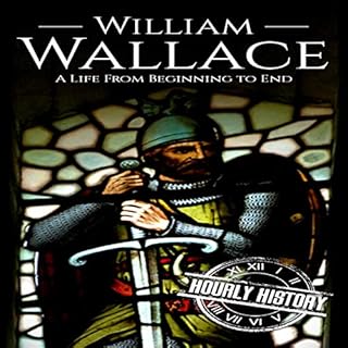 William Wallace: A Life from Beginning to End Audiolibro Por Hourly History arte de portada