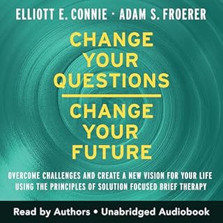 Change Your Questions, Change Your Future Audiobook By Elliott E. Connie, Adam S. Froerer cover art