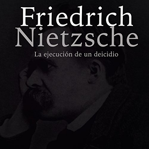 Friedrich Nietzsche: La ejecución de un deicidio [Friedrich Nietzsche: The Execution of a Deicide] cover art