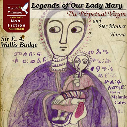 Legends of Our Lady Mary the Perpetual Virgin and Her Mother Hanna Audiobook By E. A Wallis Budge cover art