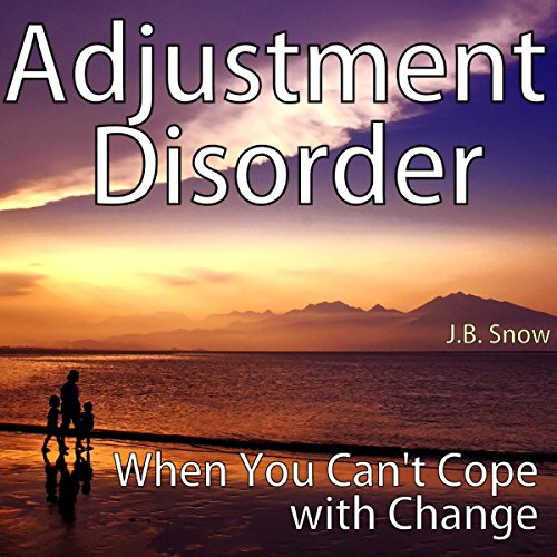 Adjustment Disorder: When You Can't Cope with Change cover art