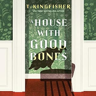 A House with Good Bones Audiobook By T. Kingfisher cover art